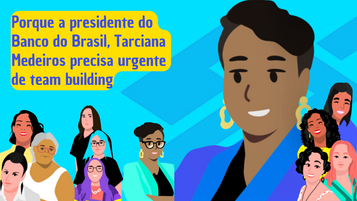 Porque a presidente do BB, Tarciana Medeiros, precisa urgente de team building